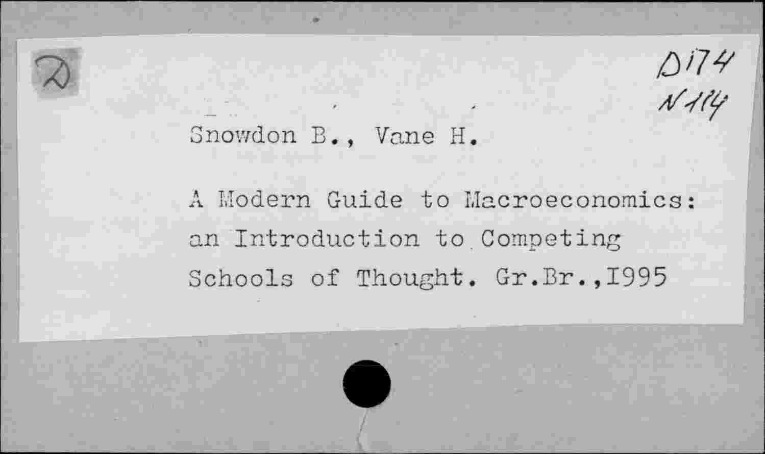 ﻿Snowdon B., Vane H.
ZW a/yfy
A. Modern Guide to Macroeconomics:
an Introduction to.Competing
Schools of Thought. Gr.Br.,I995